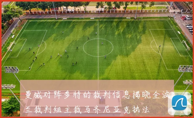 曼城对阵多特的裁判信息揭晓全波兰裁判组主裁马齐尼亚克执法