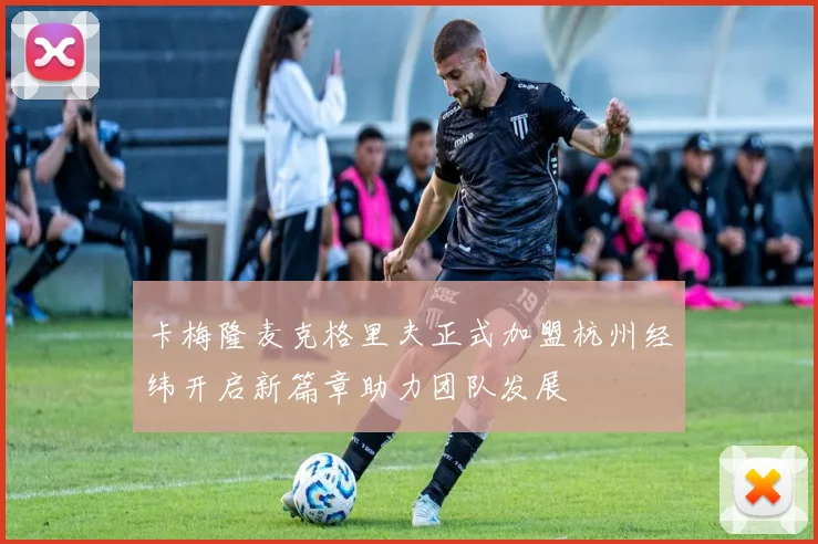 卡梅隆麦克格里夫正式加盟杭州经纬开启新篇章助力团队发展